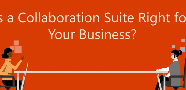 5 Reasons Your Business Should be Using a Collaboration Suite