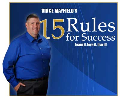 VINCE MAYFIELD’S 15 Rules for Success Learn it, love it, live it! VINCE MAYFIELD’S 15 Rules for Success Learn it, love it, live it!